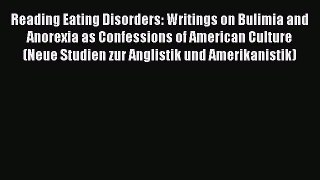 Read Reading Eating Disorders: Writings on Bulimia and Anorexia as Confessions of American