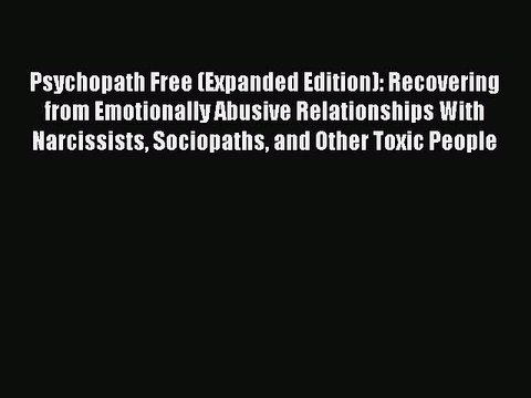 Read Psychopath Free (Expanded Edition): Recovering from Emotionally Abusive Relationships