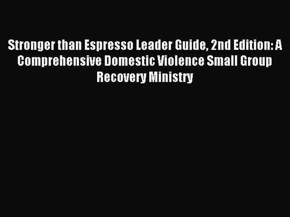 Read Stronger than Espresso Leader Guide 2nd Edition: A Comprehensive Domestic Violence Small