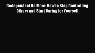 Read Codependent No More: How to Stop Controlling Others and Start Caring for Yourself Ebook