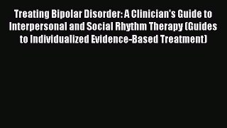 Read Treating Bipolar Disorder: A Clinician's Guide to Interpersonal and Social Rhythm Therapy