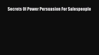 Read Secrets Of Power Persuasion For Salespeople Ebook Free