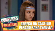 Rebeca dá castigo pesado para Isabela