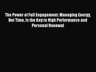 [PDF] The Power of Full Engagement: Managing Energy Not Time Is the Key to High Performance