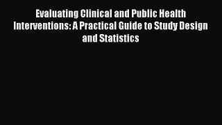 Read Evaluating Clinical and Public Health Interventions: A Practical Guide to Study Design