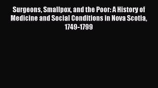 Read Surgeons Smallpox and the Poor: A History of Medicine and Social Conditions in Nova Scotia