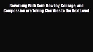 Read Governing With Soul: How Joy Courage and Compassion are Taking Charities to the Next Level