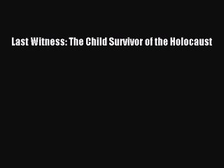 Download Last Witness: The Child Survivor of the Holocaust Ebook Online