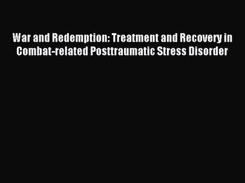 Read War and Redemption: Treatment and Recovery in Combat-related Posttraumatic Stress Disorder