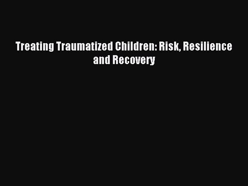 Download Treating Traumatized Children: Risk Resilience and Recovery PDF Free
