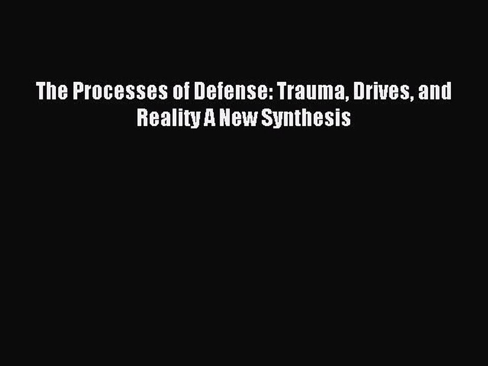 Download The Processes of Defense: Trauma Drives and Reality A New Synthesis Ebook Online