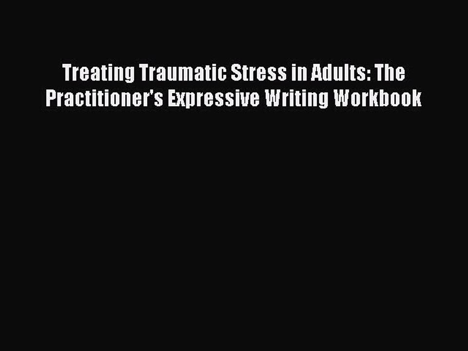 Read Treating Traumatic Stress in Adults: The Practitioner's Expressive Writing Workbook Ebook