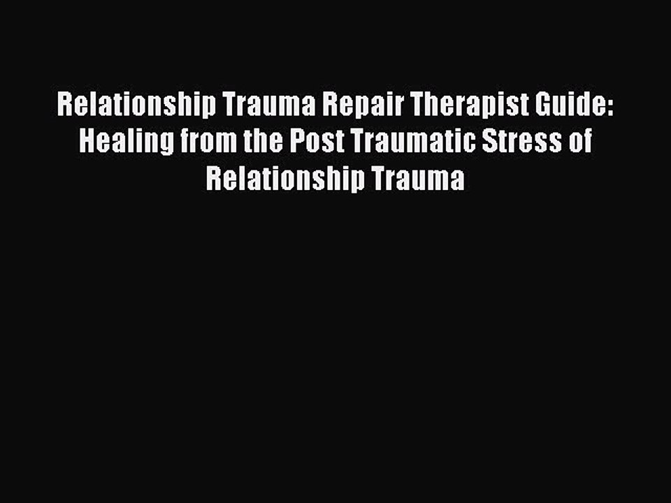 Read Relationship Trauma Repair Therapist Guide: Healing from the Post Traumatic Stress of