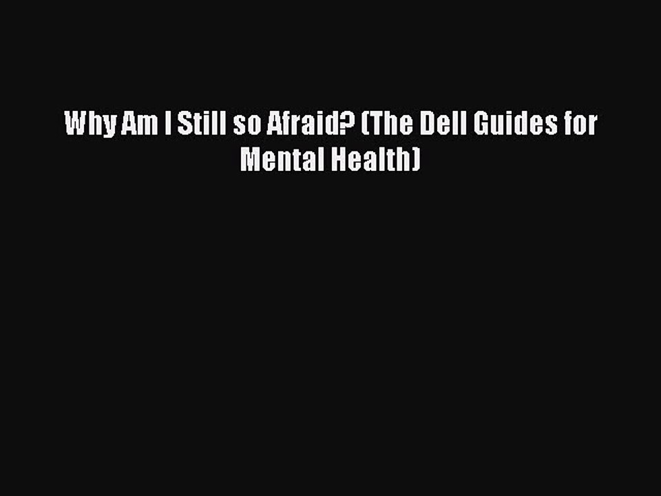 Read Why Am I Still so Afraid? (The Dell Guides for Mental Health) PDF Online