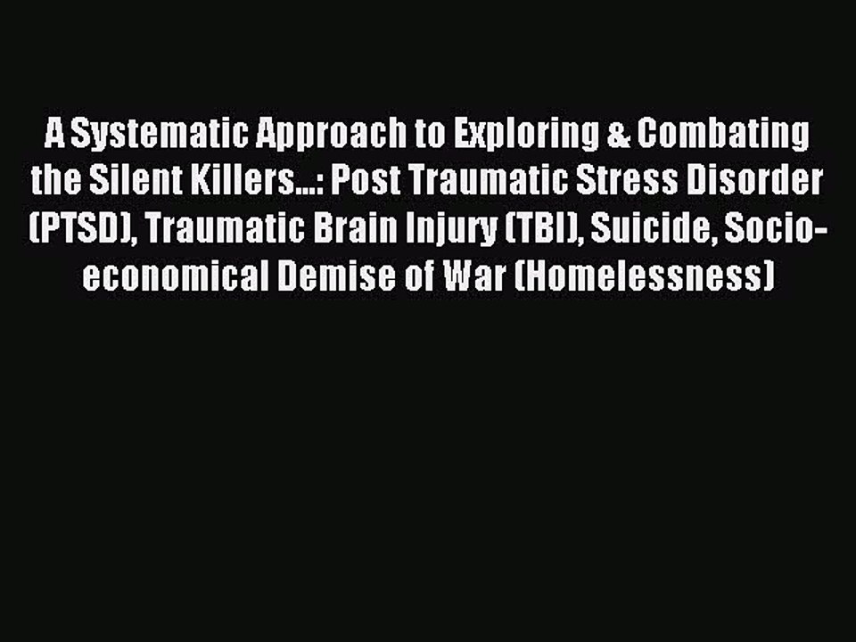 Read A Systematic Approach to Exploring & Combating the Silent Killers...: Post Traumatic Stress