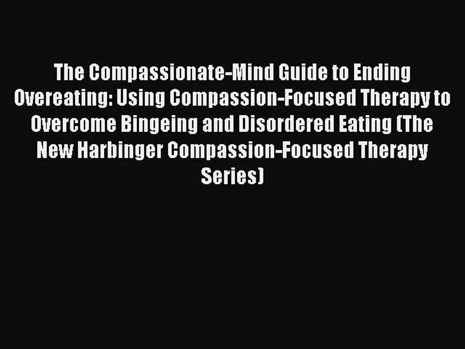 Read The Compassionate-Mind Guide to Ending Overeating: Using Compassion-Focused Therapy to