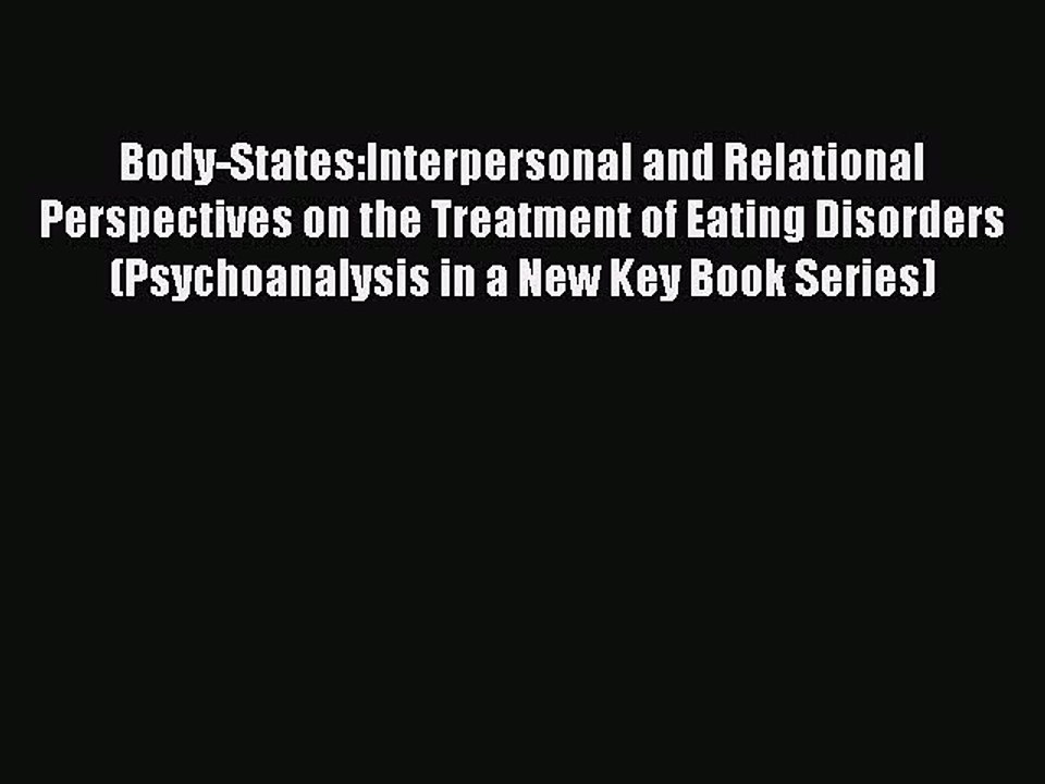 Read Body-States:Interpersonal and Relational Perspectives on the Treatment of Eating Disorders