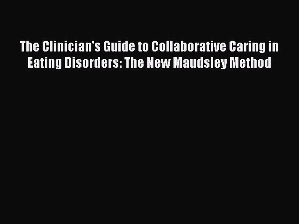 Read The Clinician's Guide to Collaborative Caring in Eating Disorders: The New Maudsley Method