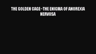 Read THE GOLDEN CAGE~THE ENIGMA OF ANOREXIA NERVOSA Ebook Free
