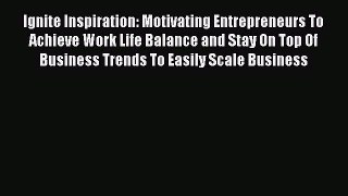 [PDF] Ignite Inspiration: Motivating Entrepreneurs To Achieve Work Life Balance and Stay On