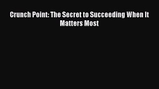 [PDF] Crunch Point: The Secret to Succeeding When It Matters Most [Read] Full Ebook