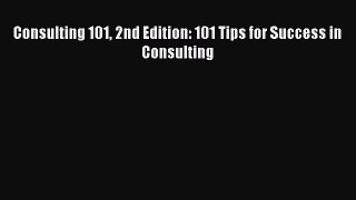 [PDF] Consulting 101 2nd Edition: 101 Tips for Success in Consulting [Download] Full Ebook
