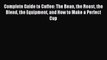 [PDF] Complete Guide to Coffee: The Bean the Roast the Blend the Equipment and How to Make