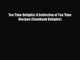 [PDF] Tea Time Delights: A Collection of Tea Time Recipes (Cookbook Delights) [Download] Full