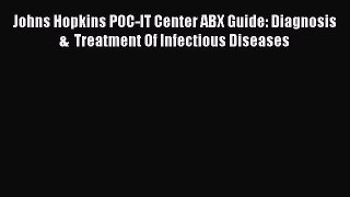 Read Johns Hopkins POC-IT Center ABX Guide: Diagnosis  &  Treatment Of Infectious Diseases
