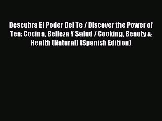 [PDF] Descubra El Poder Del Te / Discover the Power of Tea: Cocina Belleza Y Salud / Cooking