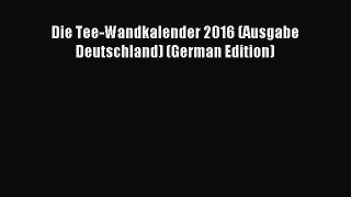 [PDF] Die Tee-Wandkalender 2016 (Ausgabe Deutschland) (German Edition) [Download] Full Ebook