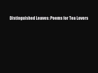 [PDF] Distinguished Leaves: Poems for Tea Lovers [Read] Online