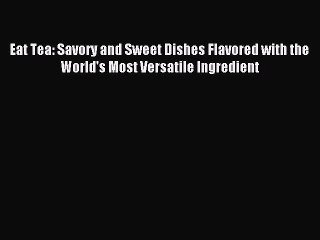 [PDF] Eat Tea: Savory and Sweet Dishes Flavored with the World's Most Versatile Ingredient