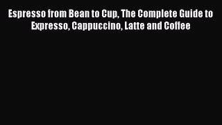 [PDF] Espresso from Bean to Cup The Complete Guide to Expresso Cappuccino Latte and Coffee