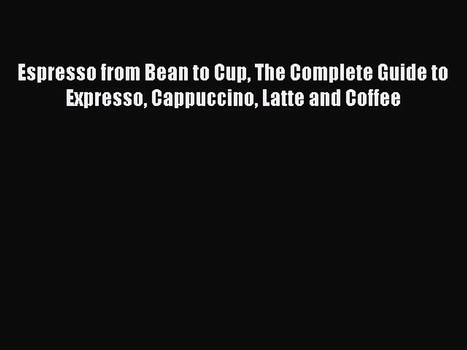 [PDF] Espresso from Bean to Cup The Complete Guide to Expresso Cappuccino Latte and Coffee