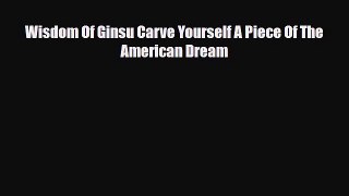 Read Wisdom Of Ginsu Carve Yourself A Piece Of The American Dream PDF Free