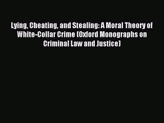 [PDF] Lying Cheating and Stealing: A Moral Theory of White-Collar Crime (Oxford Monographs