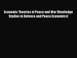 [PDF] Economic Theories of Peace and War (Routledge Studies in Defence and Peace Economics)