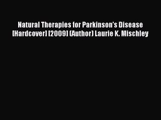 Download Natural Therapies for Parkinson's Disease [Hardcover] [2009] (Author) Laurie K. Mischley