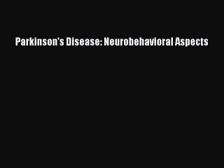 Read Parkinson's Disease: Neurobehavioral Aspects PDF Free