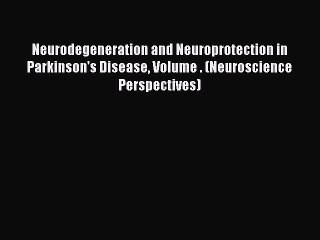 Read Neurodegeneration and Neuroprotection in Parkinson's Disease Volume . (Neuroscience Perspectives)