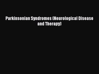 Download Parkinsonian Syndromes (Neurological Disease and Therapy) Ebook Free