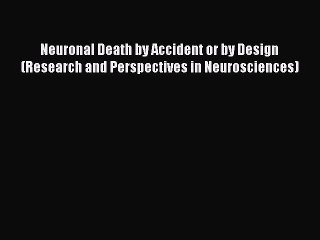 Read Neuronal Death by Accident or by Design (Research and Perspectives in Neurosciences) Ebook
