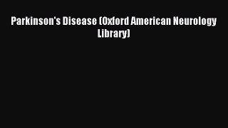 Download Parkinson's Disease (Oxford American Neurology Library) PDF Online