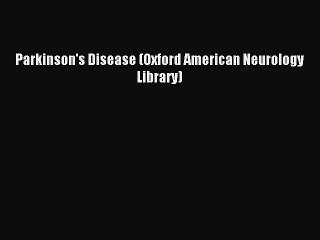 Download Parkinson's Disease (Oxford American Neurology Library) PDF Online