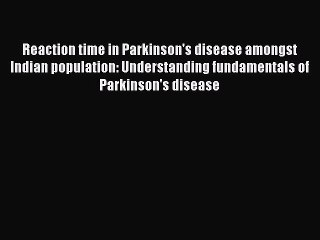 Download Reaction time in Parkinson's disease amongst Indian population: Understanding fundamentals