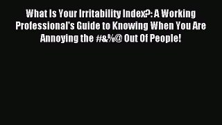 [PDF] What Is Your Irritability Index?: A Working Professional's Guide to Knowing When You