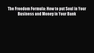 [PDF] The Freedom Formula: How to put Soul in Your Business and Money in Your Bank [Download]