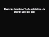 Download Mastering Homebrew: The Complete Guide to Brewing Delicious Beer  Read Online