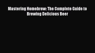Download Mastering Homebrew: The Complete Guide to Brewing Delicious Beer  Read Online